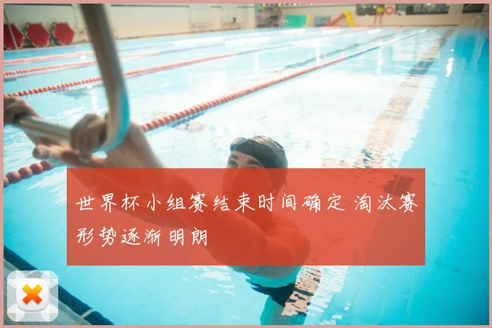 世界杯小组赛结束时间确定 淘汰赛形势逐渐明朗