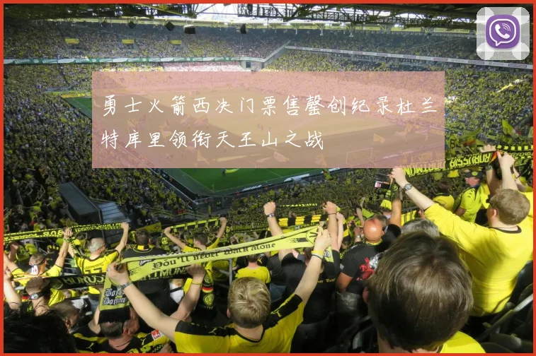 勇士火箭西决门票售罄创纪录杜兰特库里领衔天王山之战