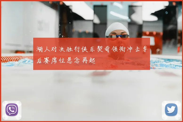 湖人对决独行侠东契奇领衔冲击季后赛席位悬念再起