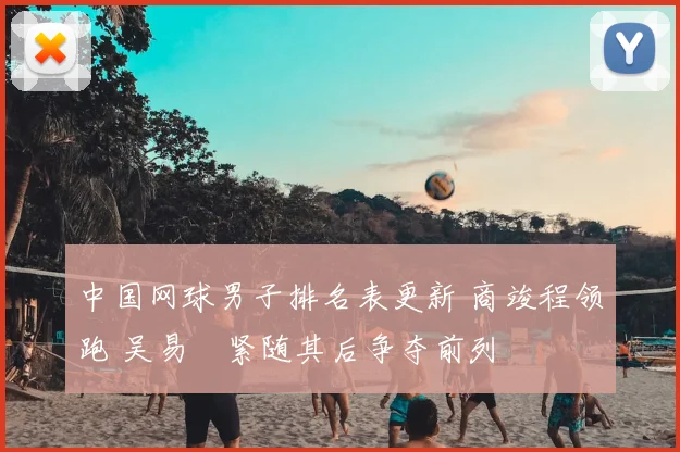 中国网球男子排名表更新 商竣程领跑 吴易昺紧随其后争夺前列