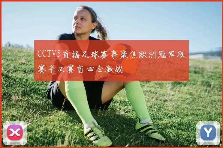 CCTV5直播足球赛事聚焦欧洲冠军联赛半决赛首回合激战