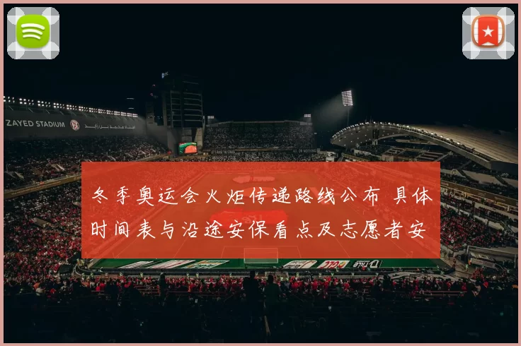 冬季奥运会火炬传递路线公布 具体时间表与沿途安保看点及志愿者安排