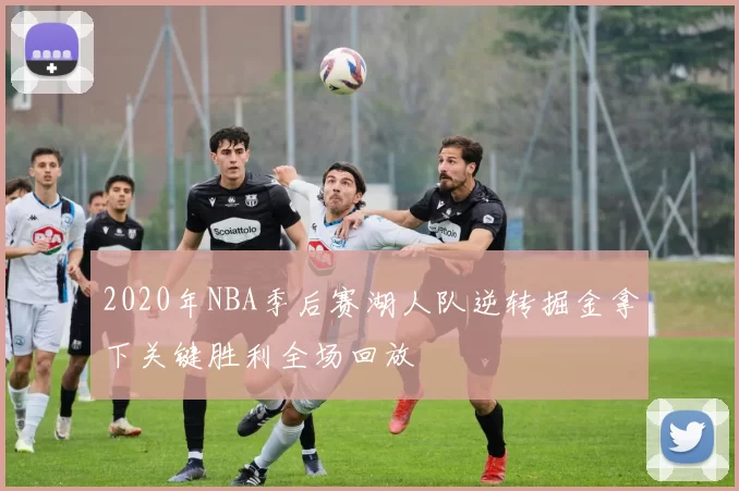 2020年NBA季后赛湖人队逆转掘金拿下关键胜利全场回放