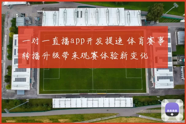 一对一直播app开发提速 体育赛事转播升级带来观赛体验新变化