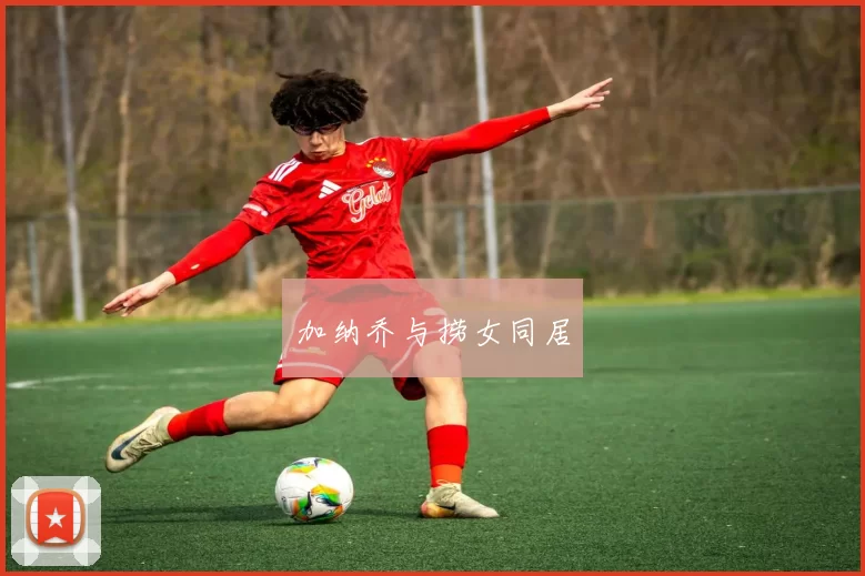 加纳乔与捞女同居