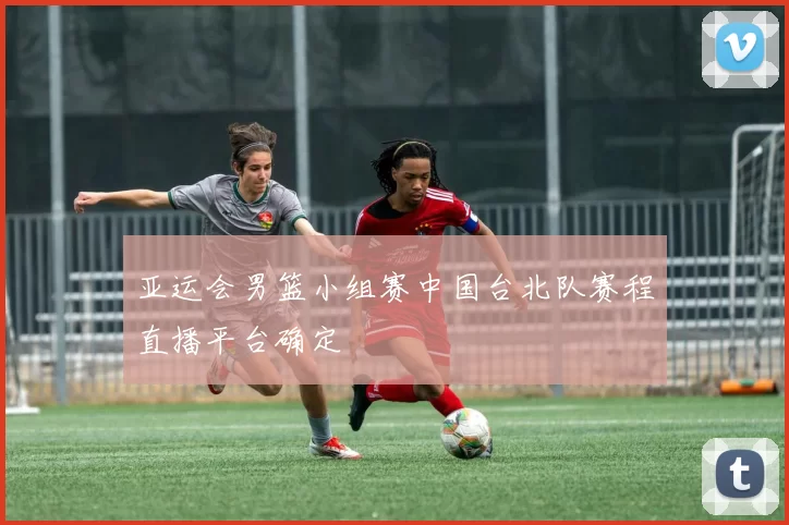亚运会男篮小组赛中国台北队赛程直播平台确定