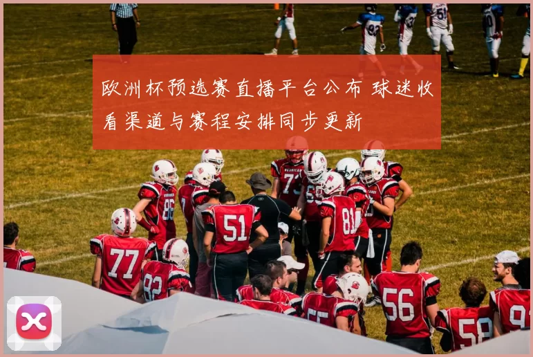欧洲杯预选赛直播平台公布 球迷收看渠道与赛程安排同步更新